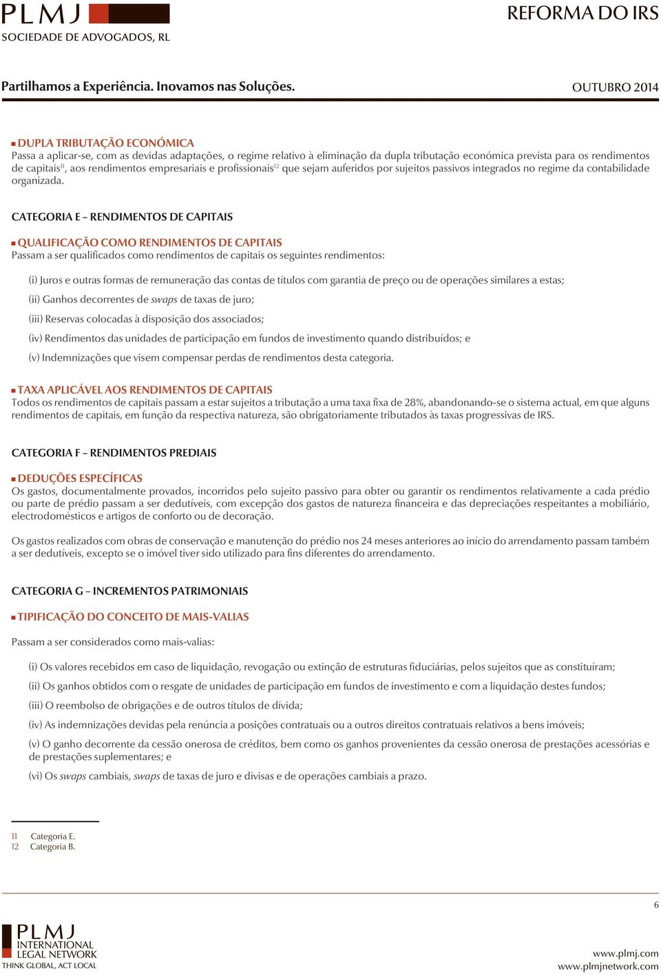 CATEGORIA E RENDIMENTOS DE CAPITAIS QUALIFICAÇÃO COMO RENDIMENTOS DE CAPITAIS Passam a ser qualificados como rendimentos de capitais os seguintes rendimentos: (i) Juros e outras formas de remuneração