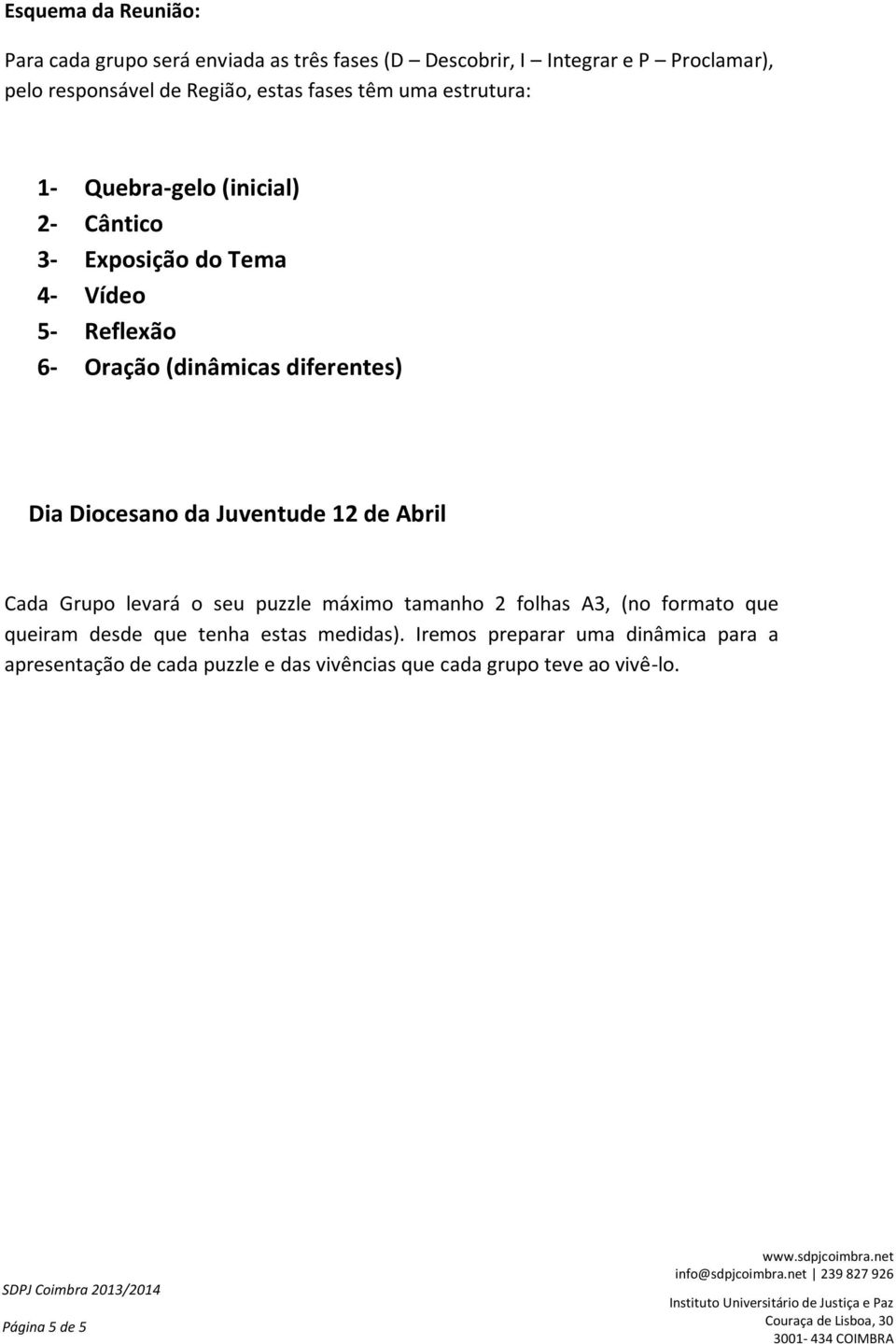 Dia Diocesano da Juventude 12 de Abril Cada Grupo levará o seu puzzle máximo tamanho 2 folhas A3, (no formato que queiram desde que tenha