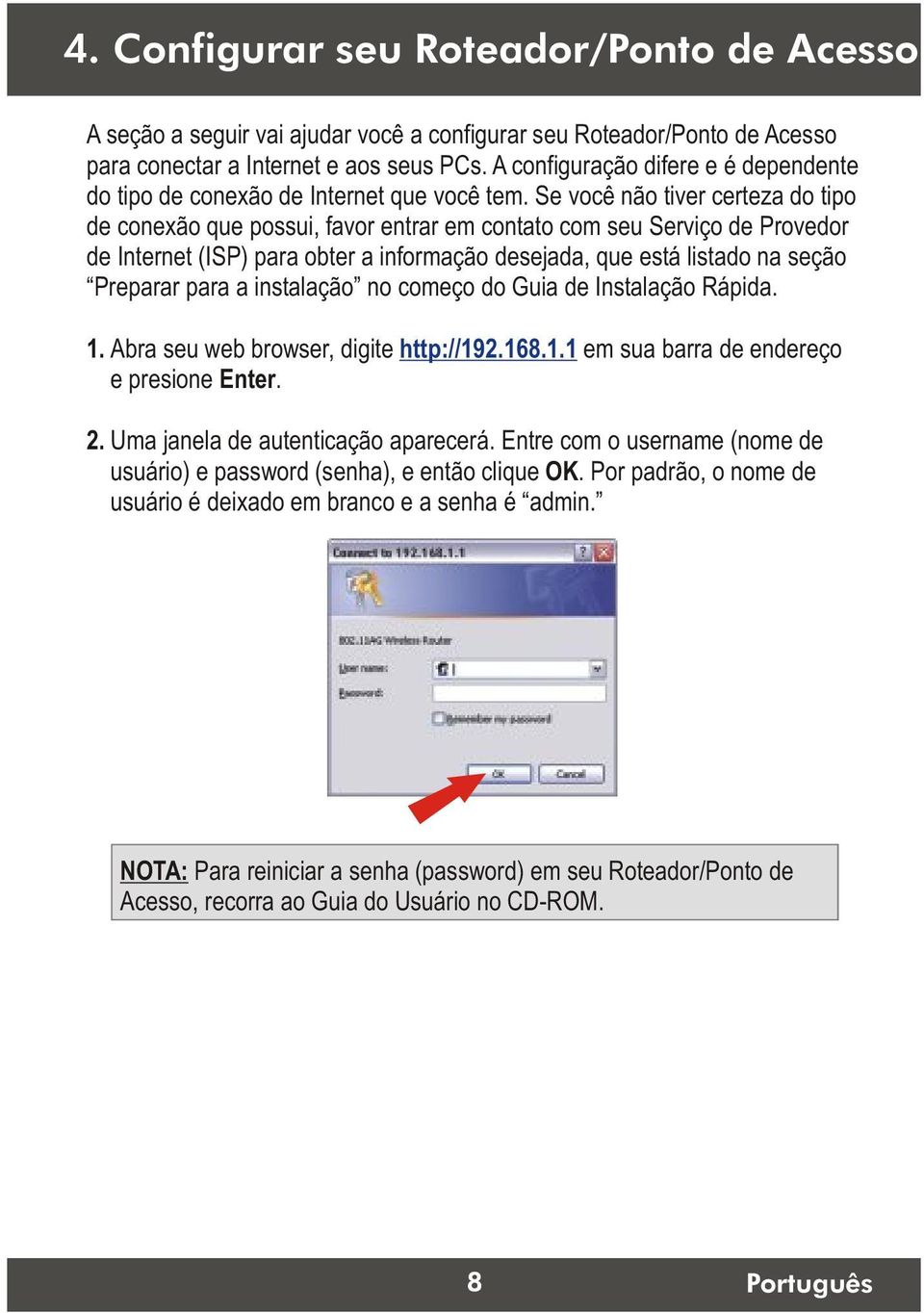 Se você não tiver certeza do tipo de conexão que possui, favor entrar em contato com seu Serviço de Provedor de Internet (ISP) para obter a informação desejada, que está listado na seção Preparar