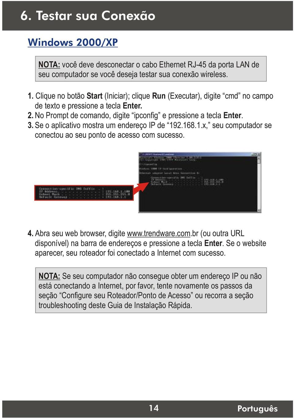 Se o aplicativo mostra um endereço IP de 192.168.1.x, seu computador se conectou ao seu ponto de acesso com sucesso. 4. Abra seu web browser, digite www.trendware.com.br (ou outra URL disponível) na barra de endereços e pressione a tecla Enter.