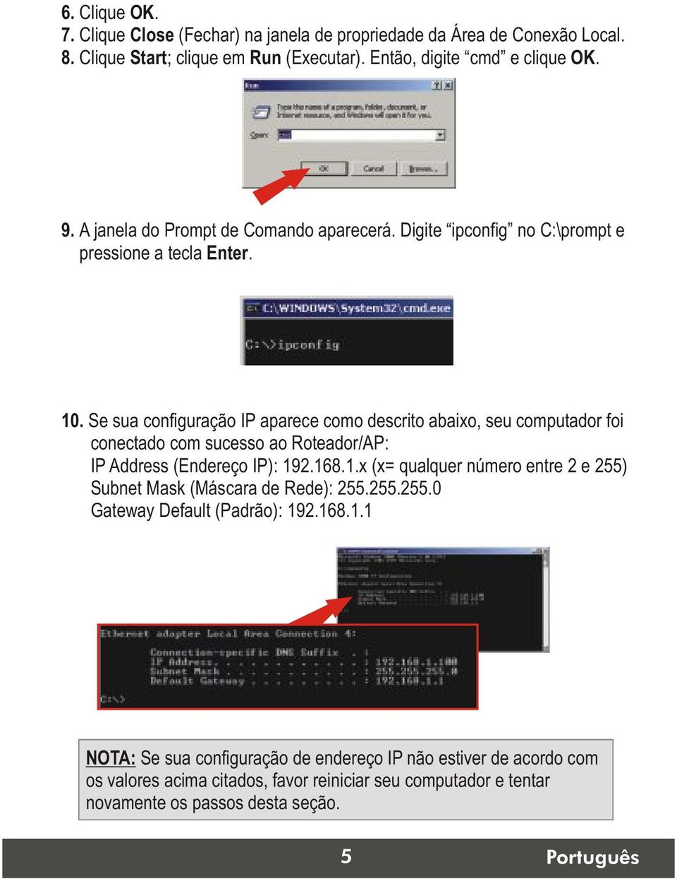 Se sua configuração IP aparece como descrito abaixo, seu computador foi conectado com sucesso ao Roteador/AP: IP Address (Endereço IP): 19