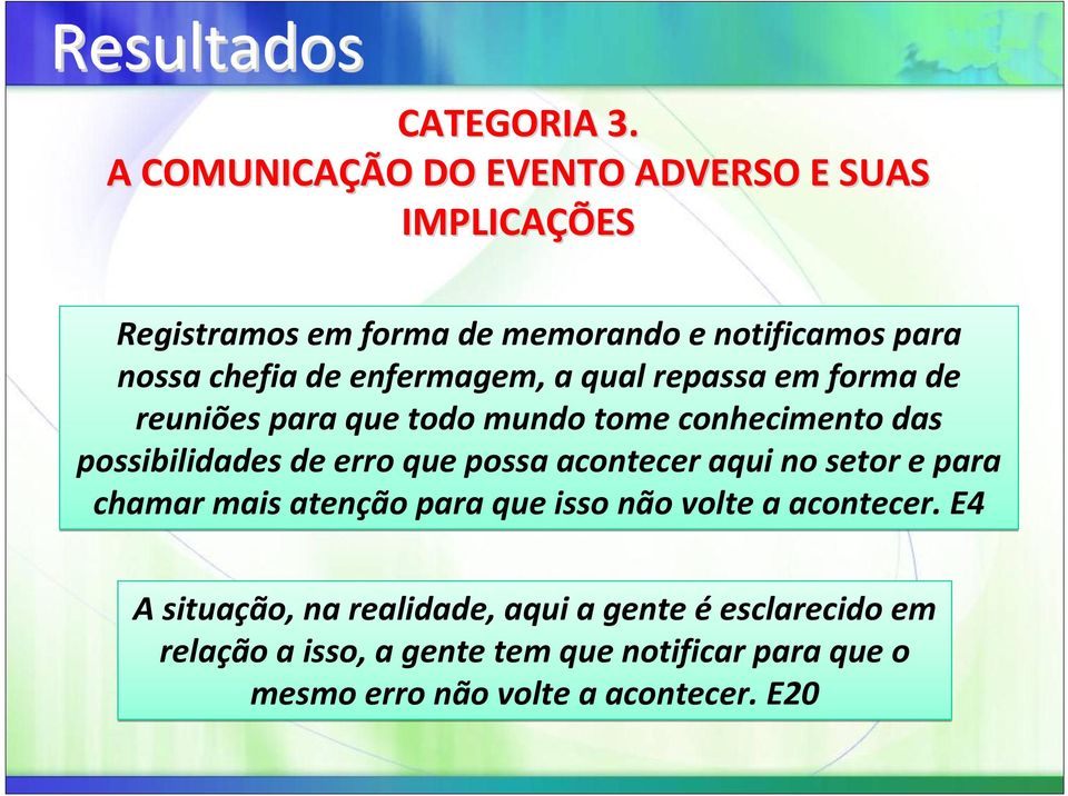 enfermagem, a qual repassa em forma de reuniões para que todo mundo tome conhecimento das possibilidades de erro que possa