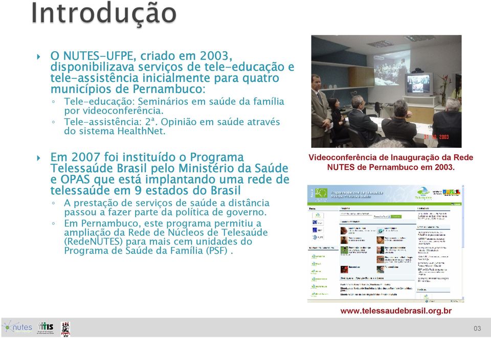 Em 2007 foi instituído o Programa Telessaúde Brasil pelo Ministério da Saúde e OPAS que está implantando uma rede de telessaúde em 9 estados do Brasil A prestação de serviços de saúde a distância