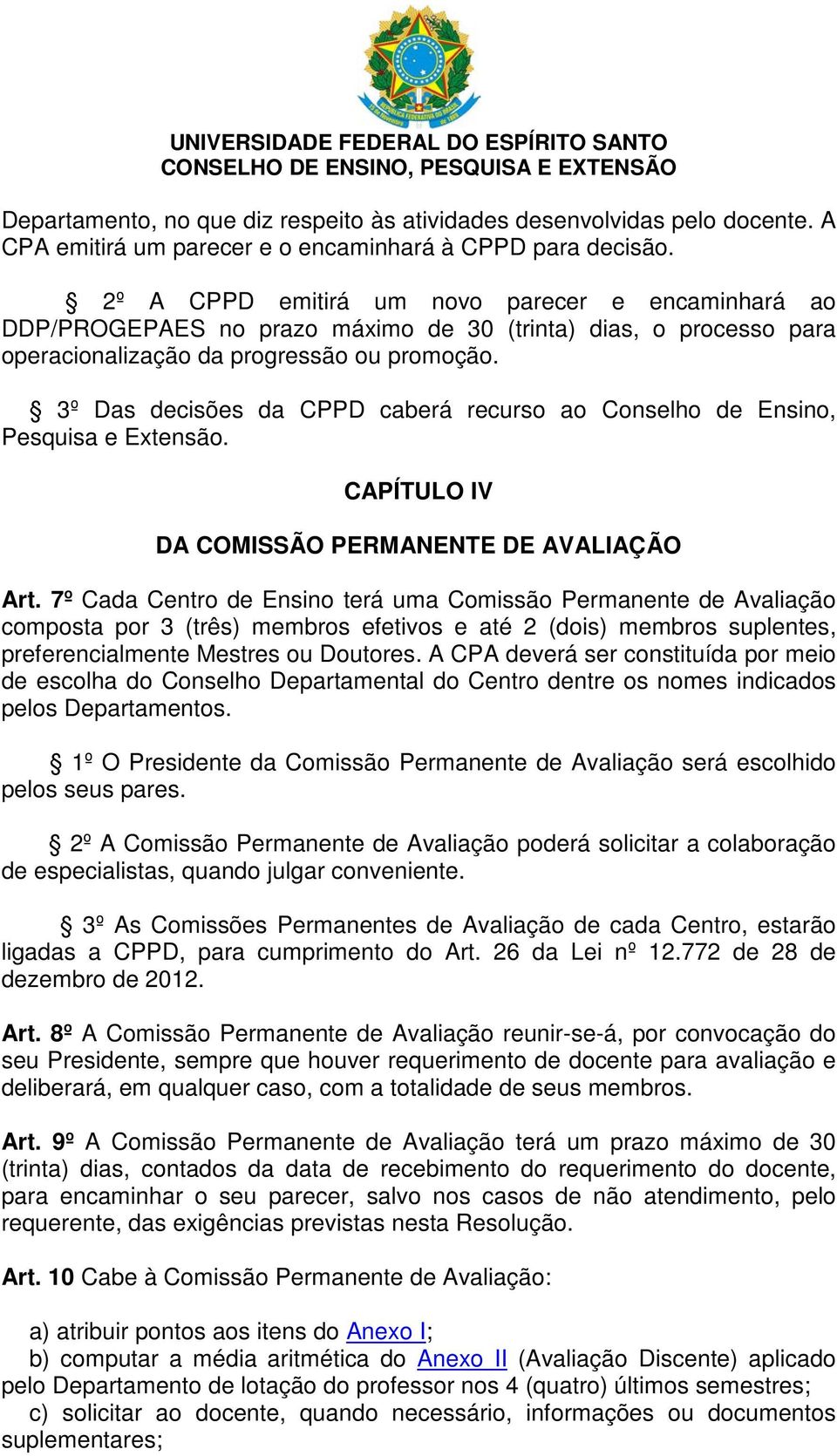 3º Das decisões da CPPD caberá recurso ao Conselho de Ensino, Pesquisa e Extensão. CAPÍTULO IV DA COMISSÃO PERMANENTE DE AVALIAÇÃO Art.