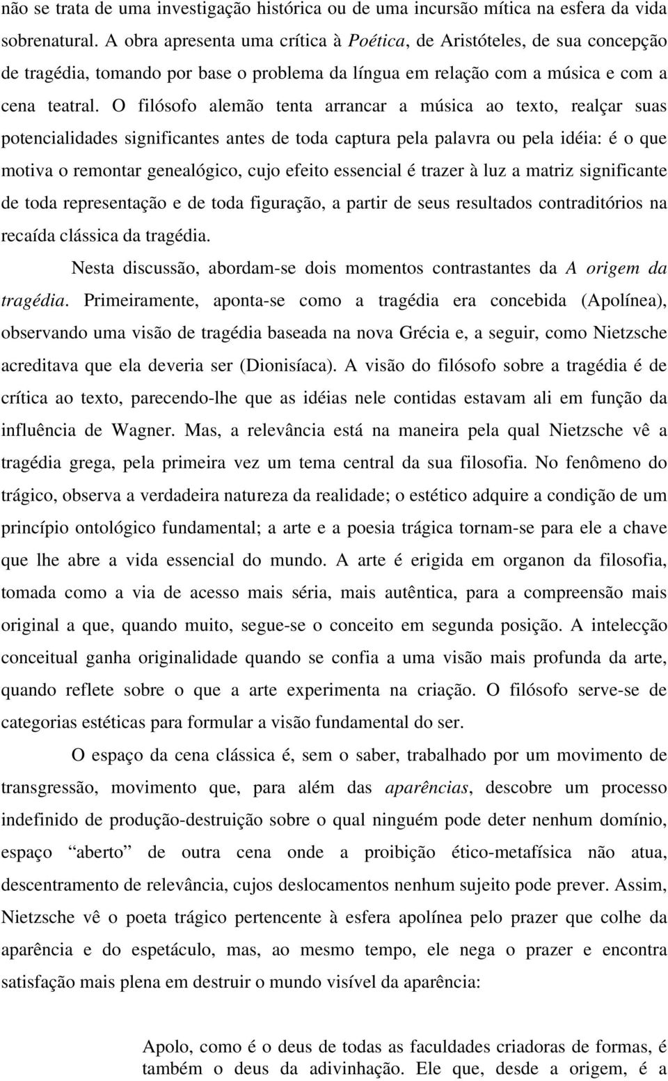 O filósofo alemão tenta arrancar a música ao texto, realçar suas potencialidades significantes antes de toda captura pela palavra ou pela idéia: é o que motiva o remontar genealógico, cujo efeito