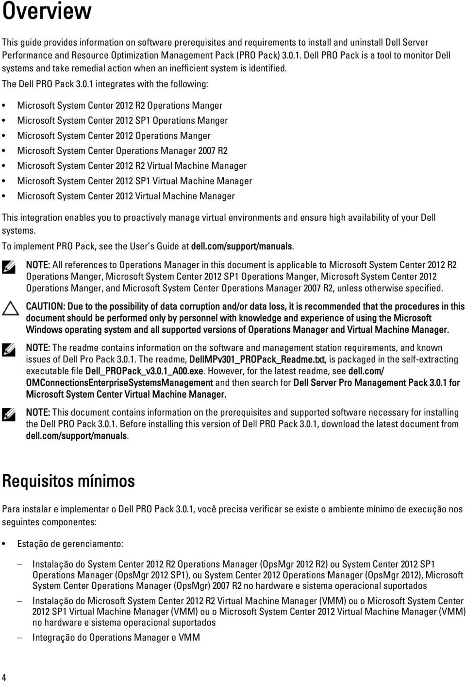 1 integrates with the following: Microsoft System Center 2012 R2 Operations Manger Microsoft System Center 2012 SP1 Operations Manger Microsoft System Center 2012 Operations Manger Microsoft System