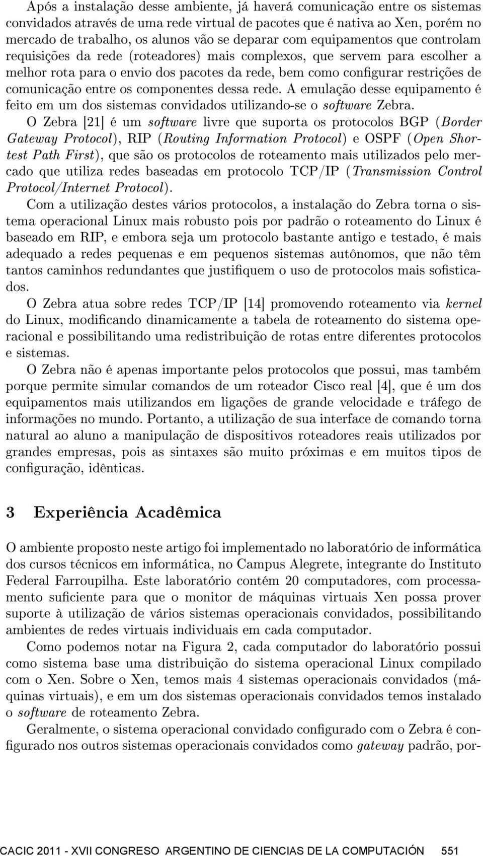 comunicação entre os componentes dessa rede. A emulação desse equipamento é feito em um dos sistemas convidados utilizando-se o software Zebra.