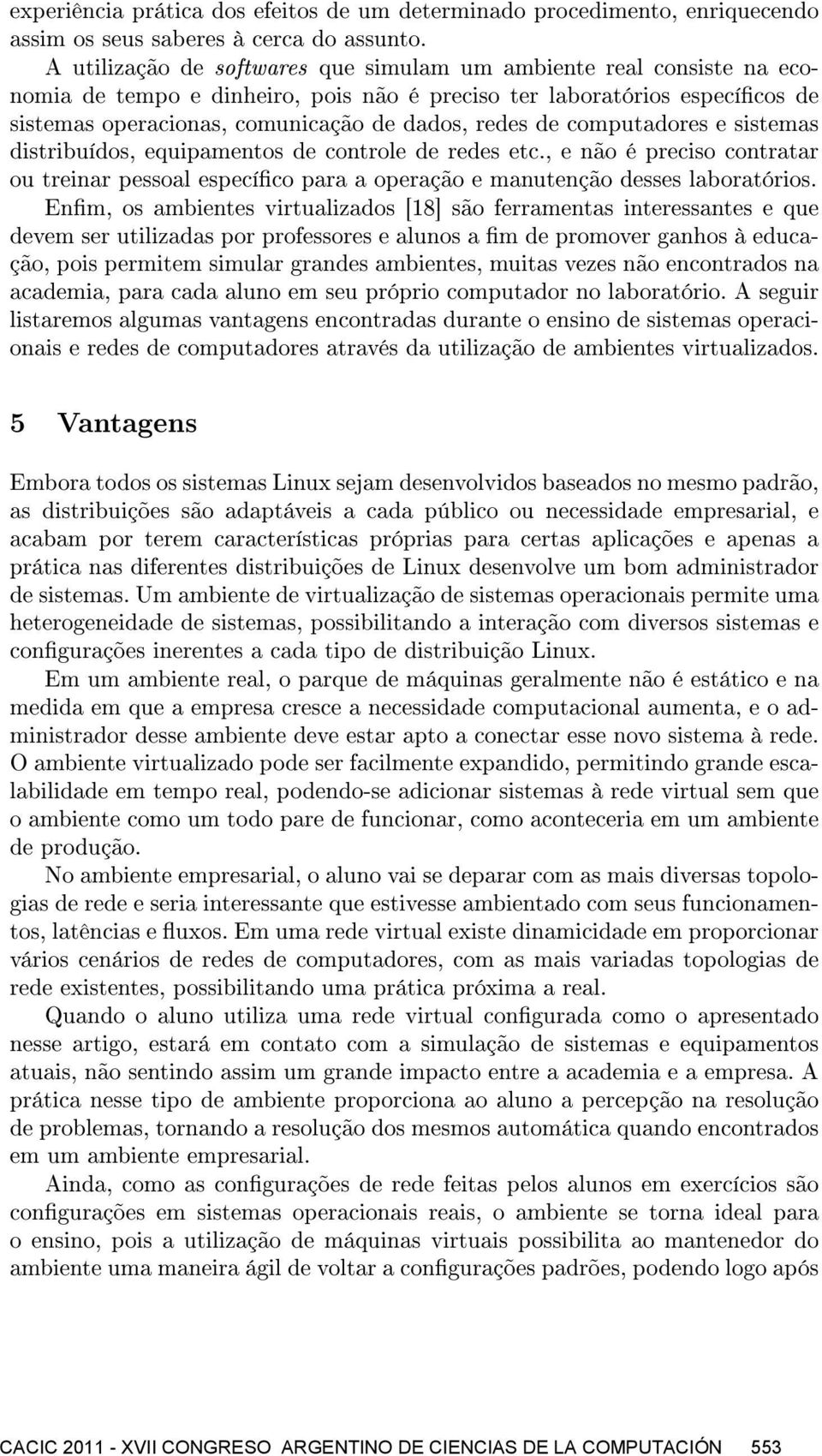 computadores e sistemas distribuídos, equipamentos de controle de redes etc., e não é preciso contratar ou treinar pessoal especíco para a operação e manutenção desses laboratórios.