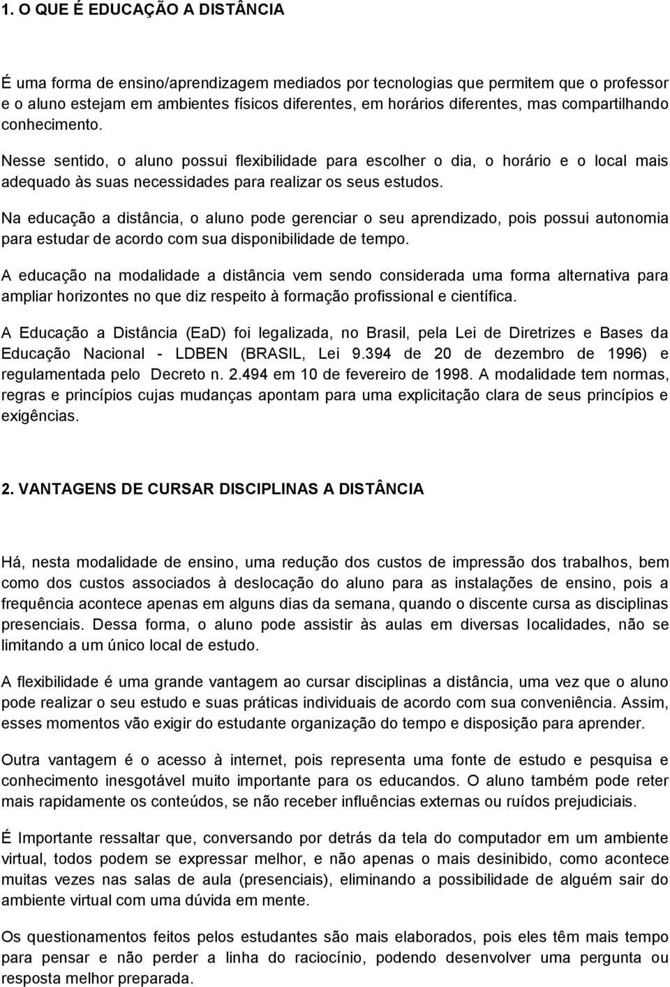 Na educação a distância, o aluno pode gerenciar o seu aprendizado, pois possui autonomia para estudar de acordo com sua disponibilidade de tempo.