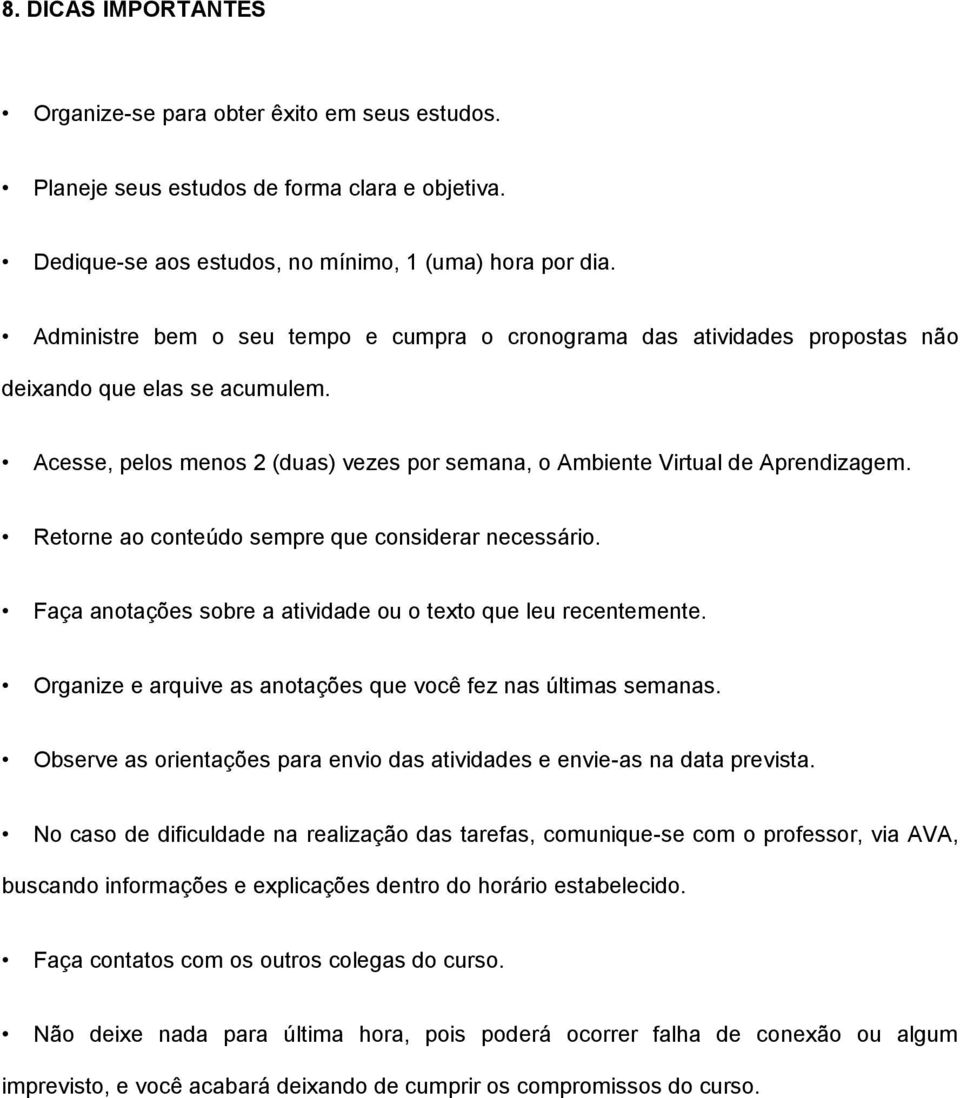 Retorne ao conteúdo sempre que considerar necessário. Faça anotações sobre a atividade ou o texto que leu recentemente. Organize e arquive as anotações que você fez nas últimas semanas.