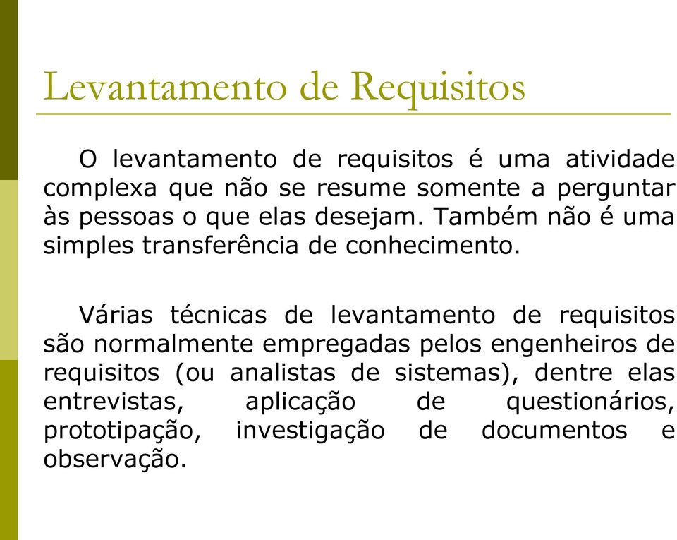 Várias técnicas de levantamento de requisitos são normalmente empregadas pelos engenheiros de requisitos (ou