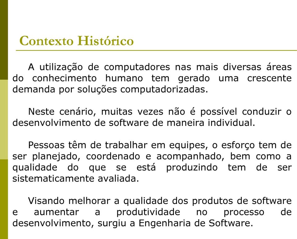 Pessoas têm de trabalhar em equipes, o esforço tem de ser planejado, coordenado e acompanhado, bem como a qualidade do que se está produzindo tem