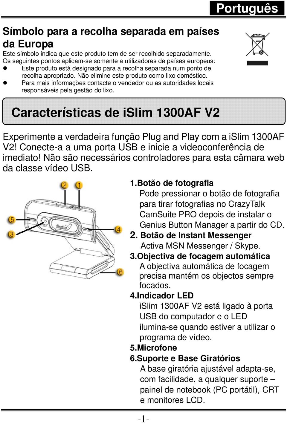 Não elimine este produto como lixo doméstico. Para mais informações contacte o vendedor ou as autoridades locais responsáveis pela gestão do lixo.