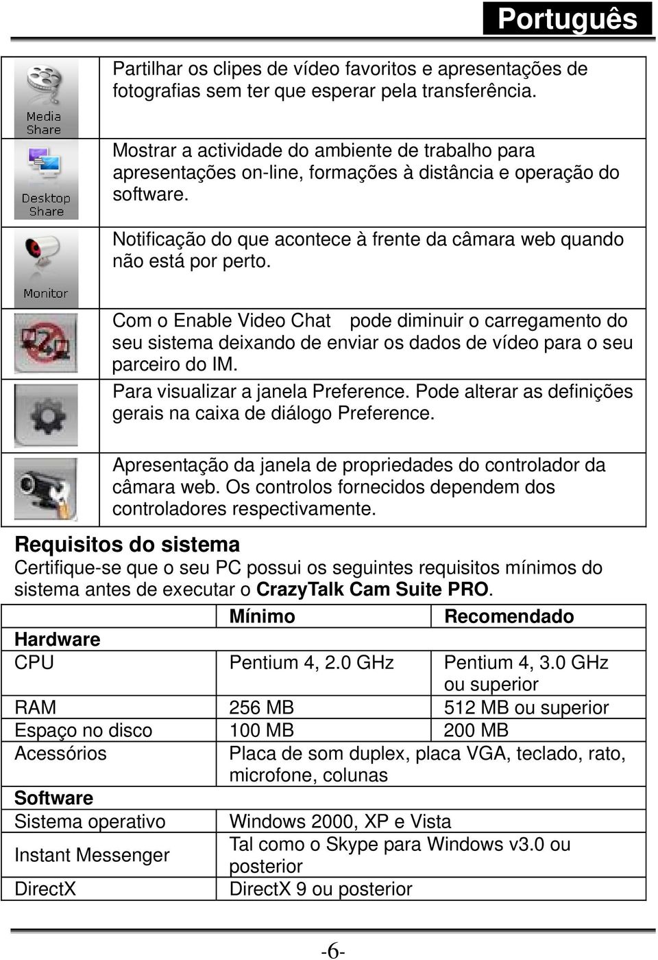 Com o Enable Video Chat pode diminuir o carregamento do seu sistema deixando de enviar os dados de vídeo para o seu parceiro do IM. Para visualizar a janela Preference.