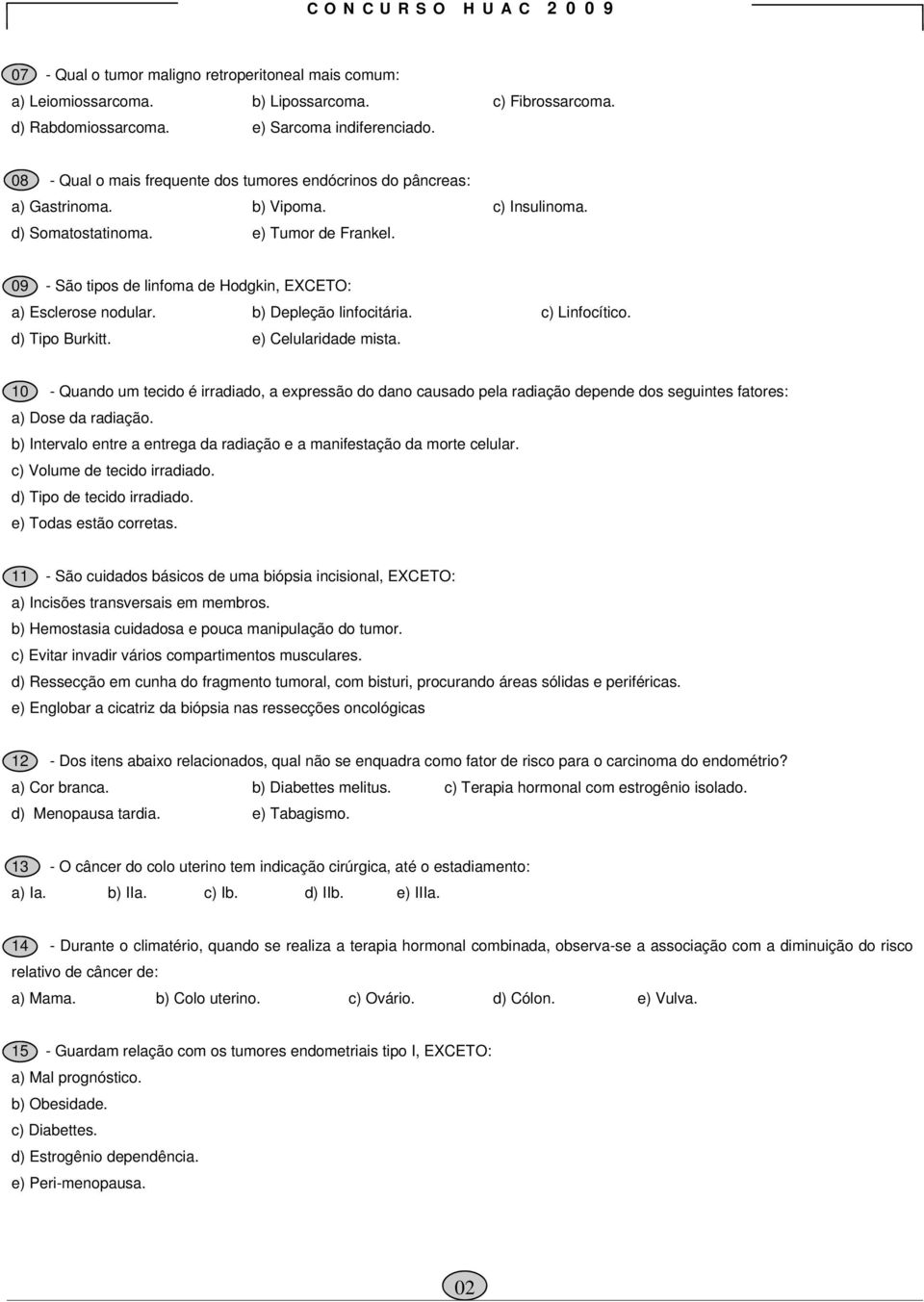 09 - São tipos de linfoma de Hodgkin, EXCETO: a) Esclerose nodular. b) Depleção linfocitária. c) Linfocítico. d) Tipo Burkitt. e) Celularidade mista.