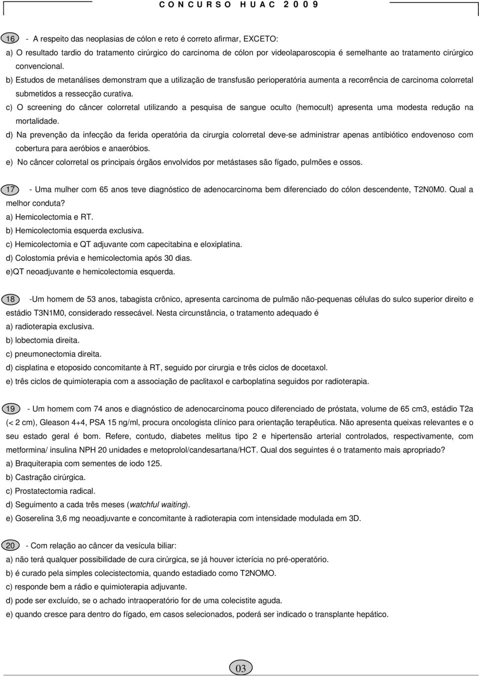 c) O screening do câncer colorretal utilizando a pesquisa de sangue oculto (hemocult) apresenta uma modesta redução na mortalidade.