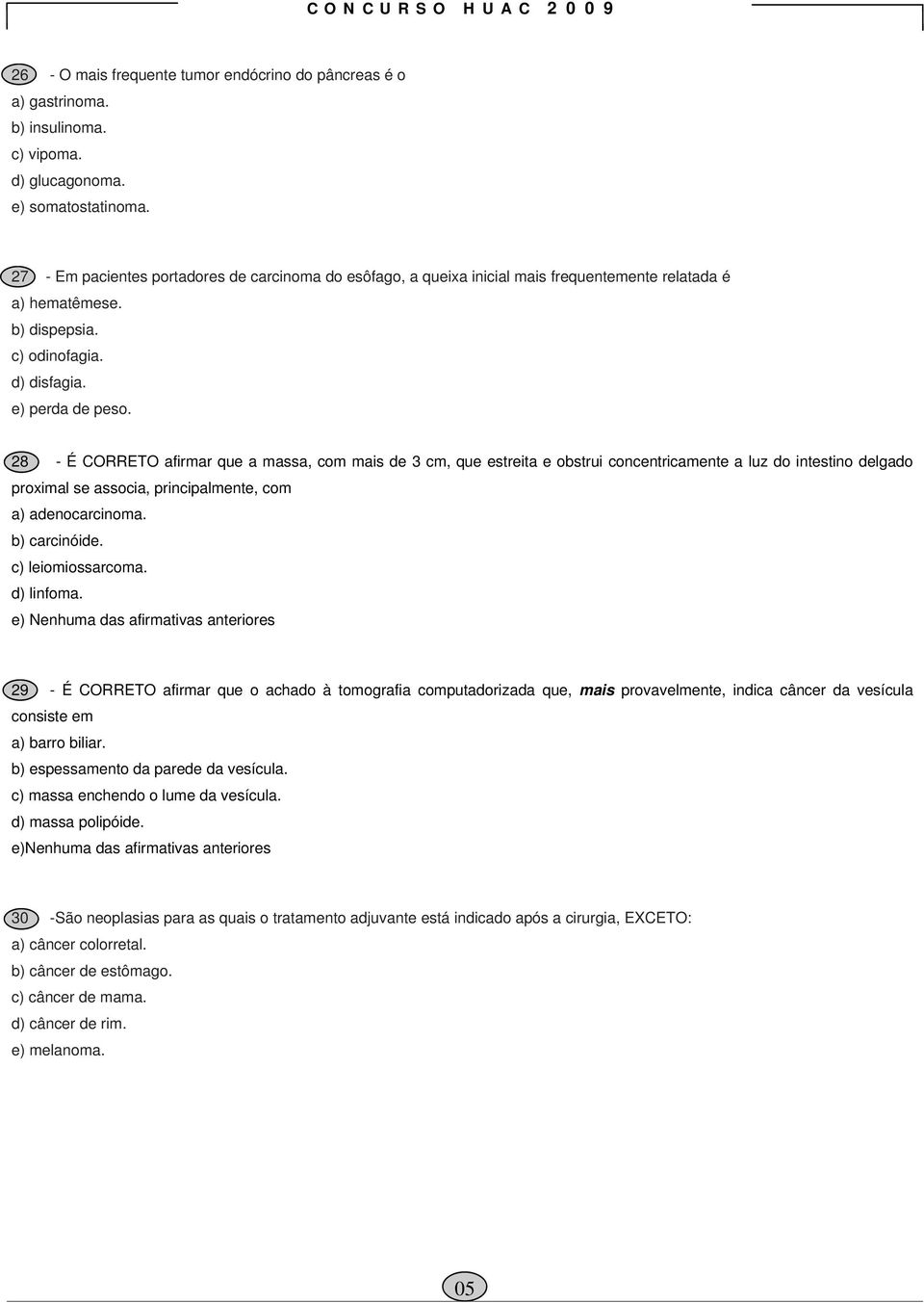 28 - É CORRETO afirmar que a massa, com mais de 3 cm, que estreita e obstrui concentricamente a luz do intestino delgado proximal se associa, principalmente, com a) adenocarcinoma. b) carcinóide.