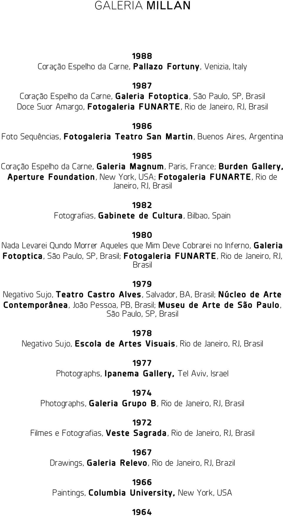 FUNARTE, Rio de Janeiro, RJ, 1982 Fotografias, Gabinete de Cultura, Bilbao, Spain 1980 Nada Levarei Qundo Morrer Aqueles que Mim Deve Cobrarei no Inferno, Galeria Fotoptica, São Paulo, SP, ;