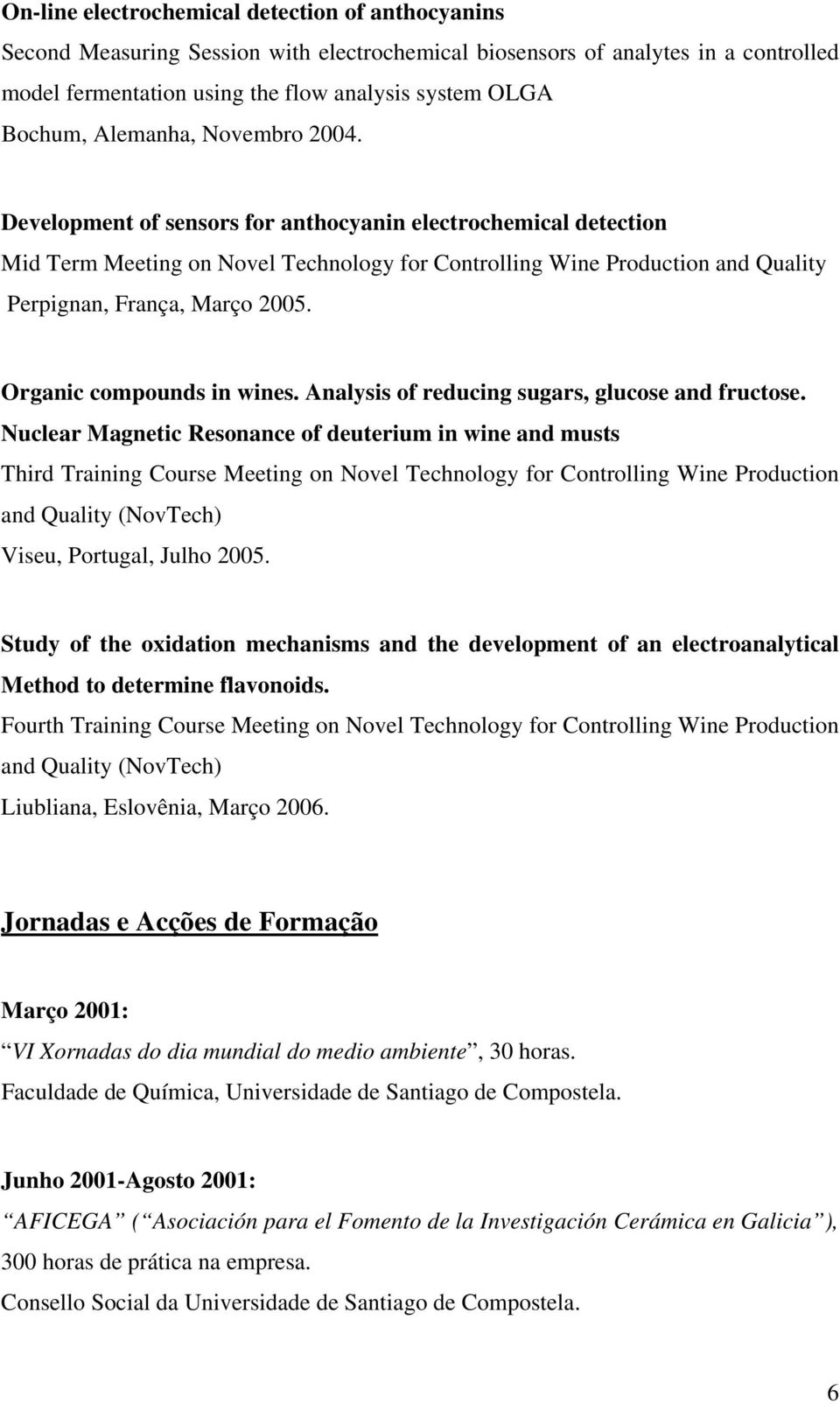 Development of sensors for anthocyanin electrochemical detection Mid Term Meeting on Novel Technology for Controlling Wine Production and Quality Perpignan, França, Março 2005.