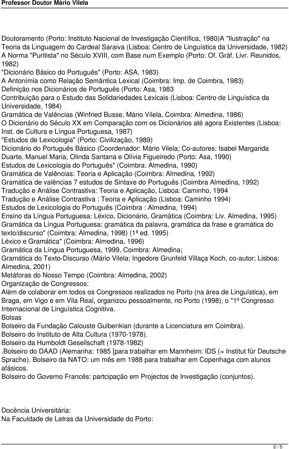 de Coimbra, 1983) Definição nos Dicionários de Português (Porto: Asa, 1983 Contribuição para o Estudo das Solidariedades Lexicais (Lisboa: Centro de Linguística da Universidade, 1984) Gramática de