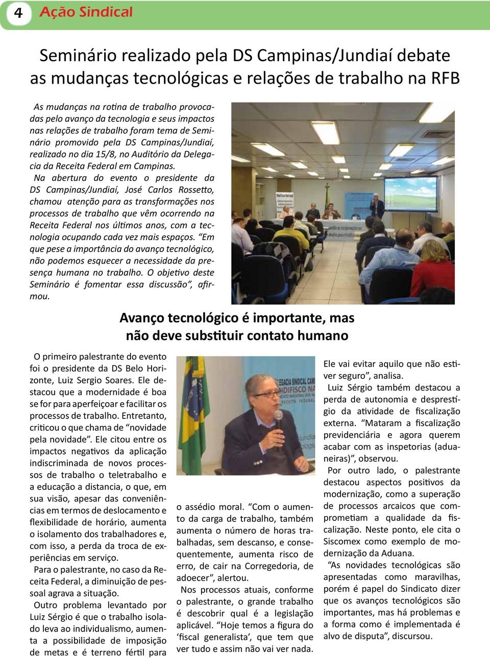Na abertura do evento o presidente da DS Campinas/Jundiaí, José Carlos Rossetto, chamou atenção para as transformações nos processos de trabalho que vêm ocorrendo na Receita Federal nos últimos anos,