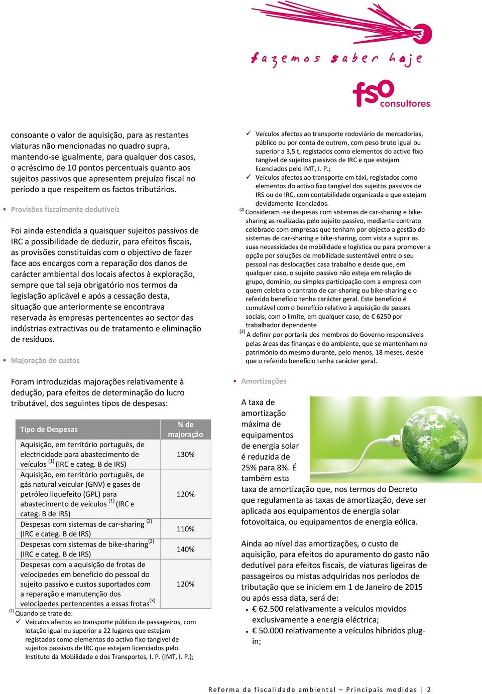 Provisões fiscalmente dedutíveis Foi ainda estendida a quaisquer sujeitos passivos de IRC a possibilidade de deduzir, para efeitos fiscais, as provisões constituídas com o objectivo de fazer face aos