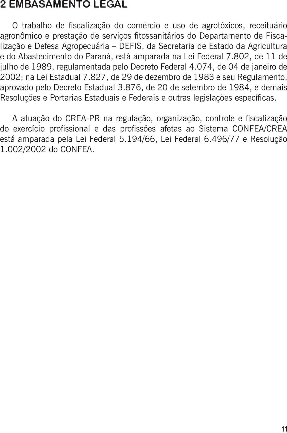 074, de 04 de janeiro de 2002; na Lei Estadual 7.827, de 29 de dezembro de 1983 e seu Regulamento, aprovado pelo Decreto Estadual 3.