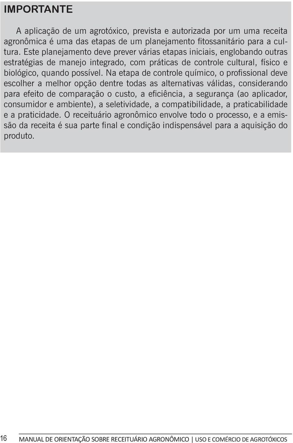 Na etapa de controle químico, o profissional deve escolher a melhor opção dentre todas as alternativas válidas, considerando para efeito de comparação o custo, a eficiência, a segurança (ao