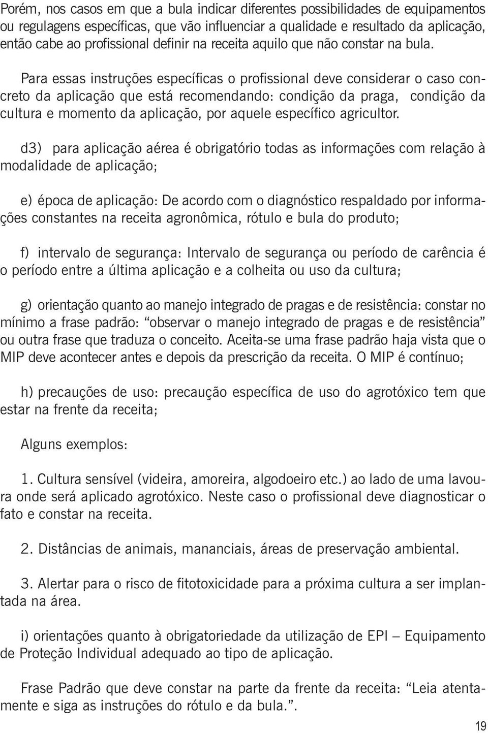 Para essas instruções específicas o profissional deve considerar o caso concreto da aplicação que está recomendando: condição da praga, condição da cultura e momento da aplicação, por aquele