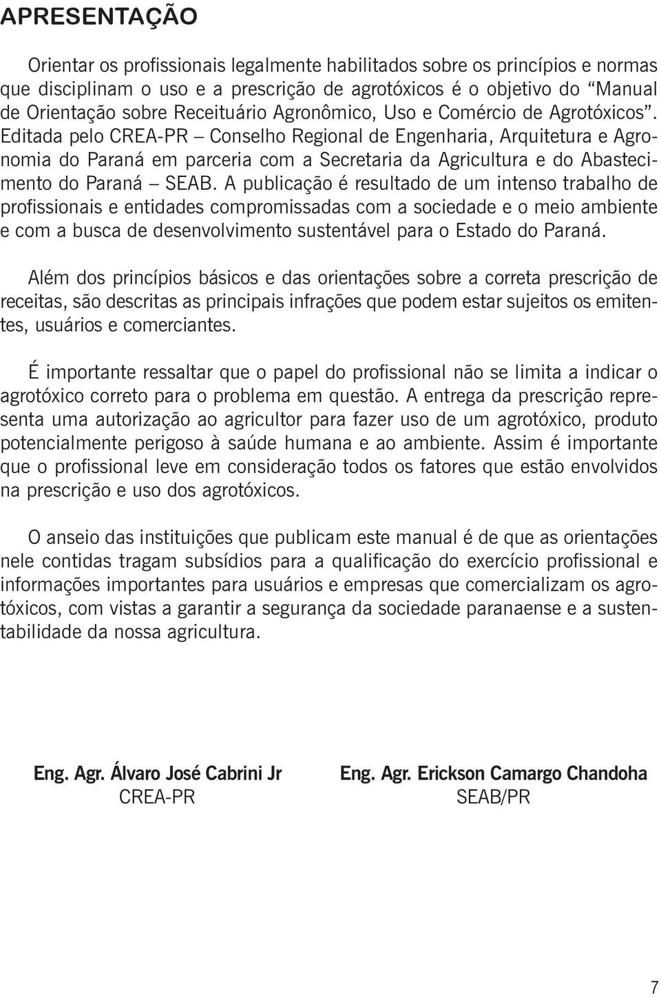 Editada pelo CREA-PR Conselho Regional de Engenharia, Arquitetura e Agronomia do Paraná em parceria com a Secretaria da Agricultura e do Abastecimento do Paraná SEAB.