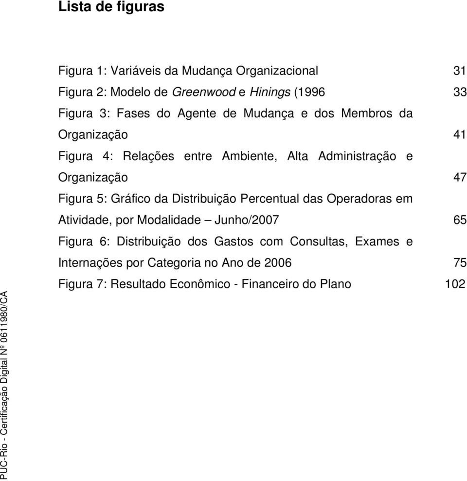 47 Figura 5: Gráfico da Distribuição Percentual das Operadoras em Atividade, por Modalidade Junho/2007 65 Figura 6: Distribuição