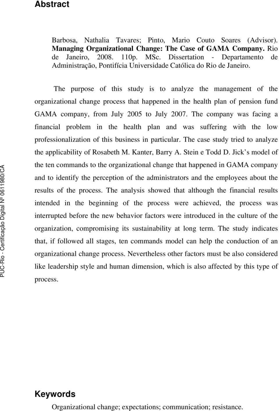 The purpose of this study is to analyze the management of the organizational change process that happened in the health plan of pension fund GAMA company, from July 2005 to July 2007.