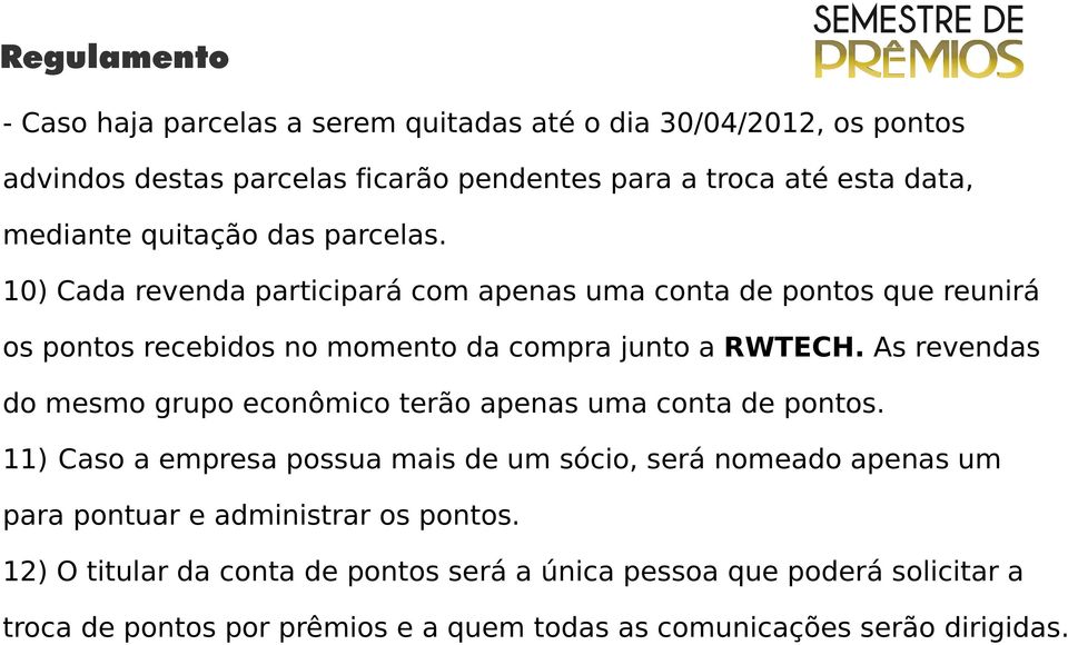 As revendas do mesmo grupo econômico terão apenas uma conta de pontos.