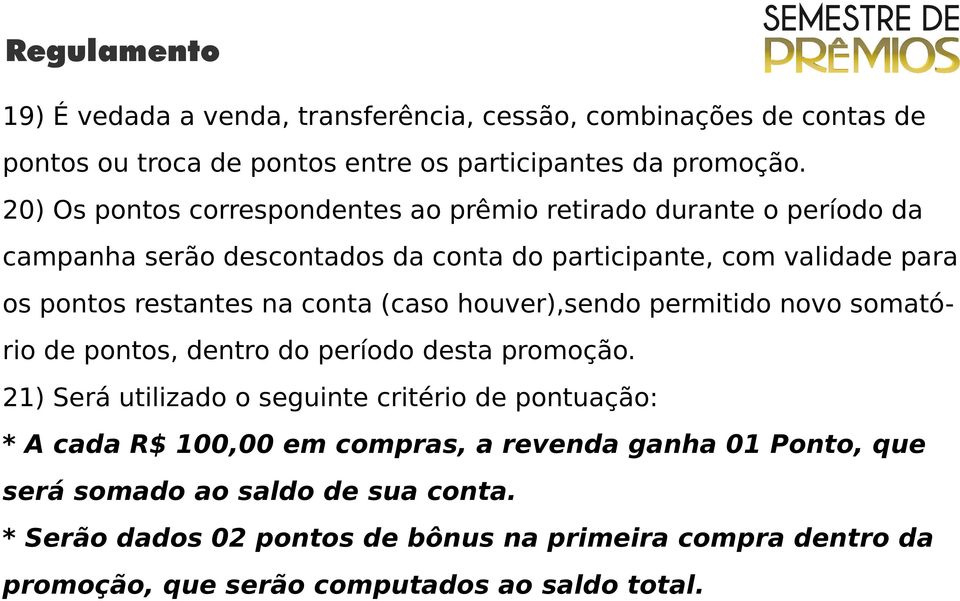 na conta (caso houver),sendo permitido novo somatório de pontos, dentro do período desta promoção.