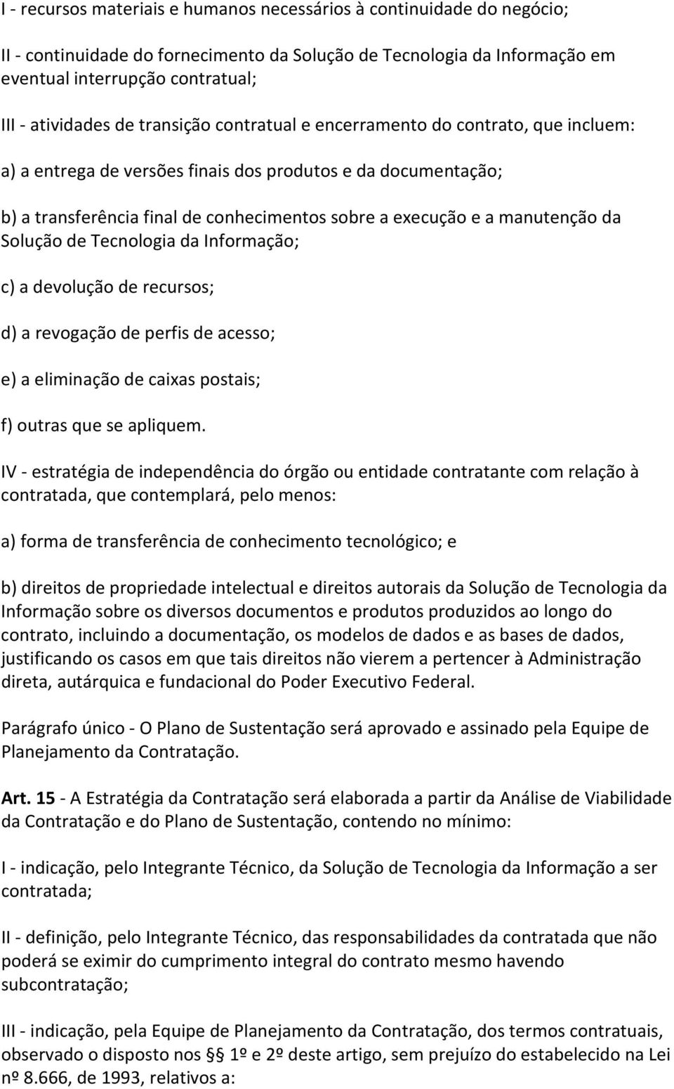 manutenção da Solução de Tecnologia da Informação; c) a devolução de recursos; d) a revogação de perfis de acesso; e) a eliminação de caixas postais; f) outras que se apliquem.