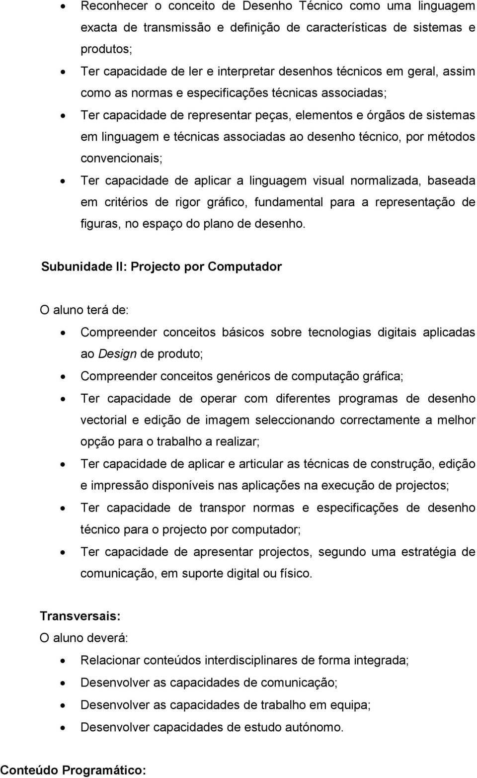 métodos convencionais; Ter capacidade de aplicar a linguagem visual normalizada, baseada em critérios de rigor gráfico, fundamental para a representação de figuras, no espaço do plano de desenho.