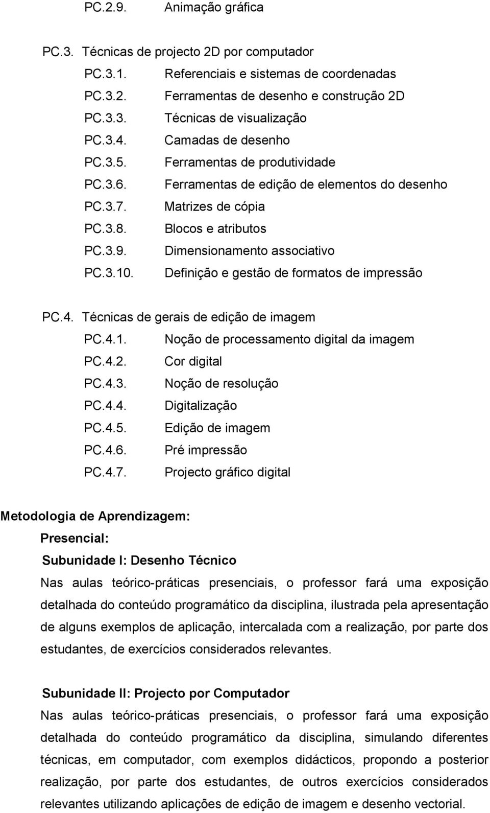 Dimensionamento associativo PC.3.10. Definição e gestão de formatos de impressão PC.4. Técnicas de gerais de edição de imagem PC.4.1. Noção de processamento digital da imagem PC.4.2. Cor digital PC.4.3. Noção de resolução PC.