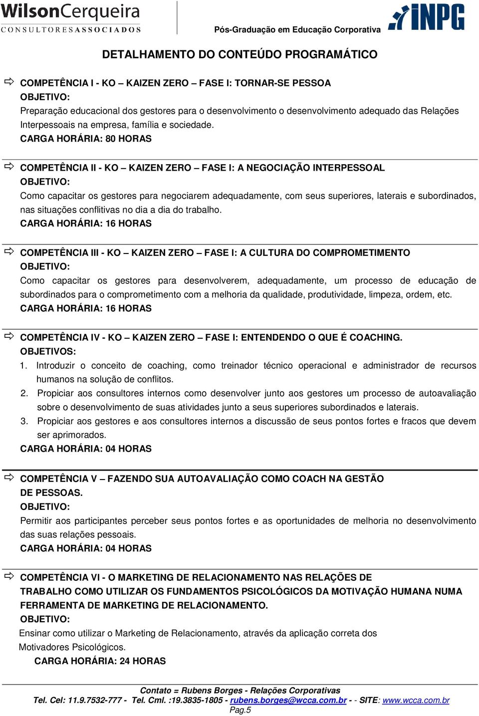 CARGA HORÁRIA: 80 HORAS Pós-Graduação em Educação Corporativa COMPETÊNCIA II - KO KAIZEN ZERO FASE I: A NEGOCIAÇÃO INTERPESSOAL Como capacitar os gestores para negociarem adequadamente, com seus