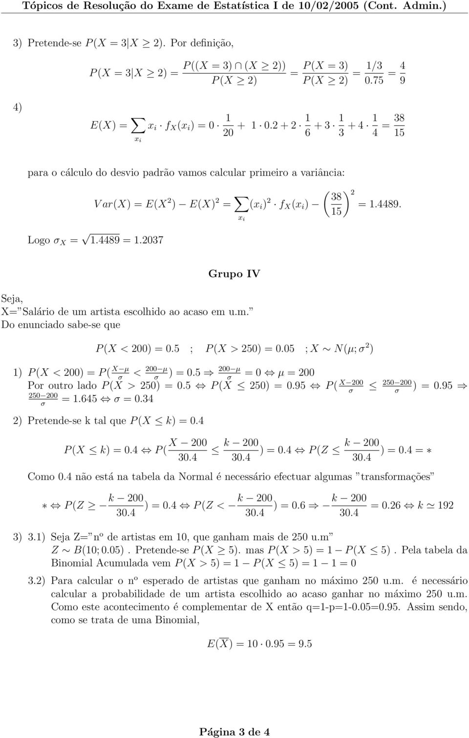 2 + 2 6 + 3 3 + 4 4 = 38 5 para o cálculo do desvio padrão vamos calcular primeiro a variância: V ar(x) = E(X 2 ) E(X) 2 = x i (x i ) 2 f X (x i ) ( ) 2 38 =.4489. 5 Logo σ X =.4489 =.