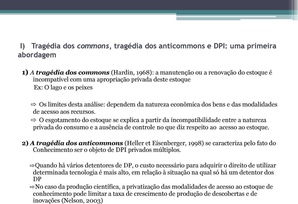 O esgotamento do estoque se explica a partir da incompatibilidade entre a natureza privada do consumo e a ausência de controle no que diz respeito ao acesso ao estoque.