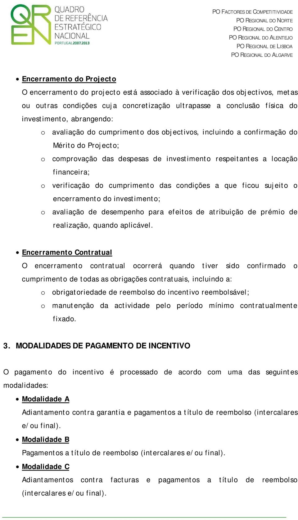 cumprimento das condições a que ficou sujeito o encerramento do investimento; o avaliação de desempenho para efeitos de atribuição de prémio de realização, quando aplicável.