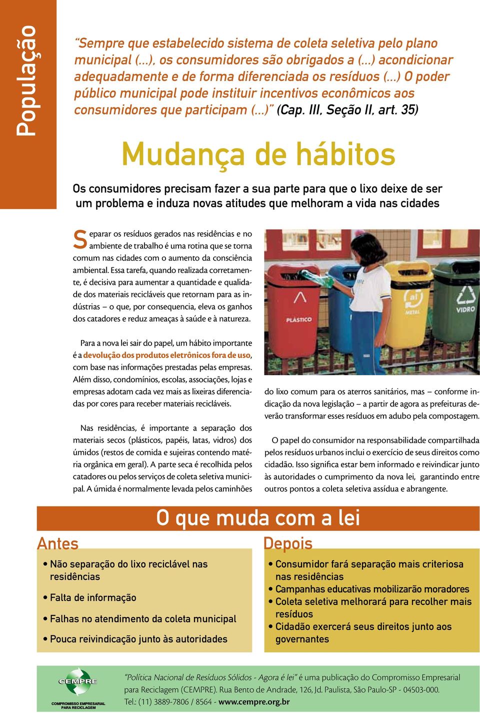 35) Mudança de hábitos Os consumidores precisam fazer a sua parte para que o lixo deixe de ser um problema e induza novas atitudes que melhoram a vida nas cidades Separar os resíduos gerados nas