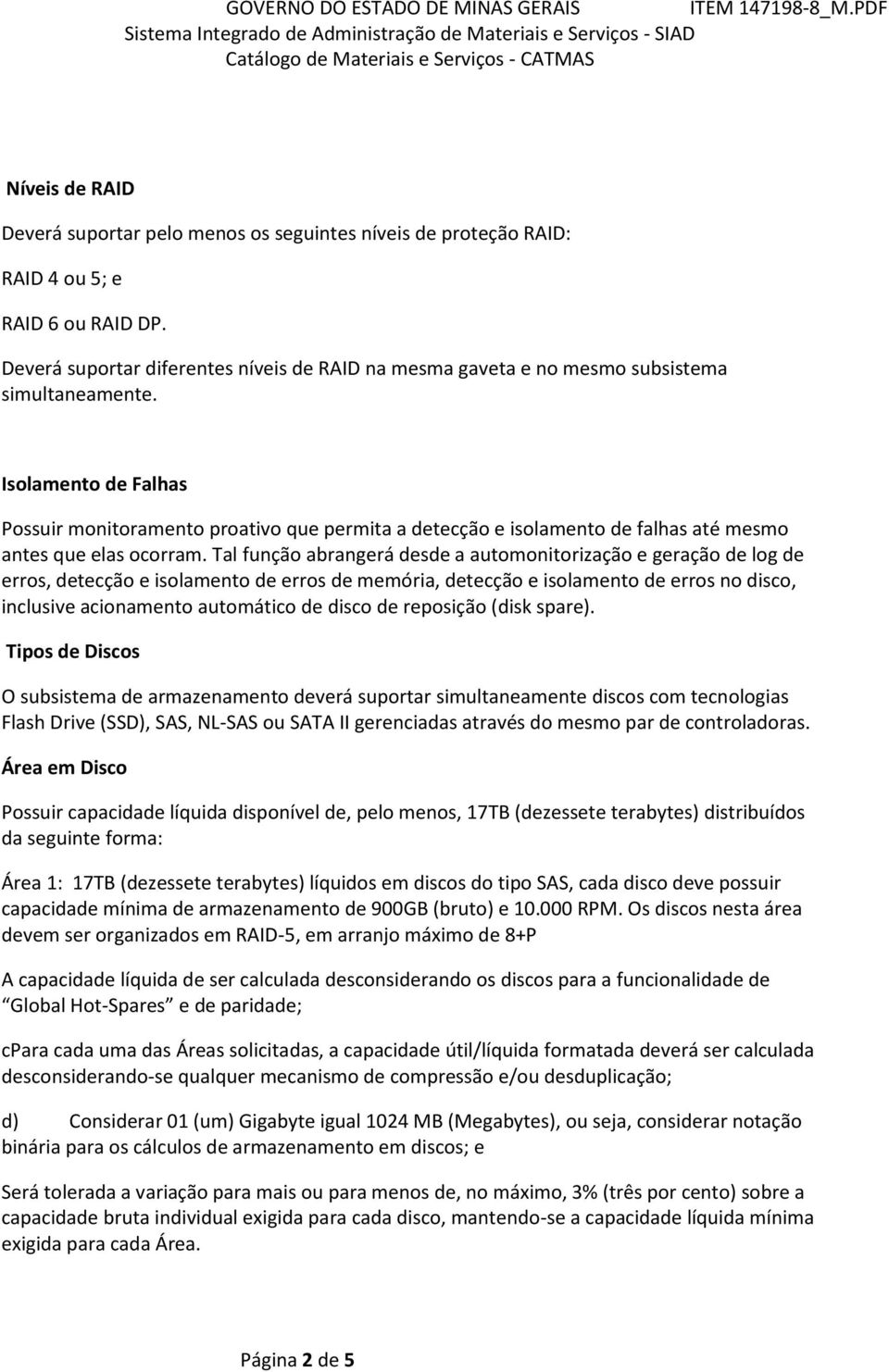 Isolamento de Falhas Possuir monitoramento proativo que permita a detecção e isolamento de falhas até mesmo antes que elas ocorram.