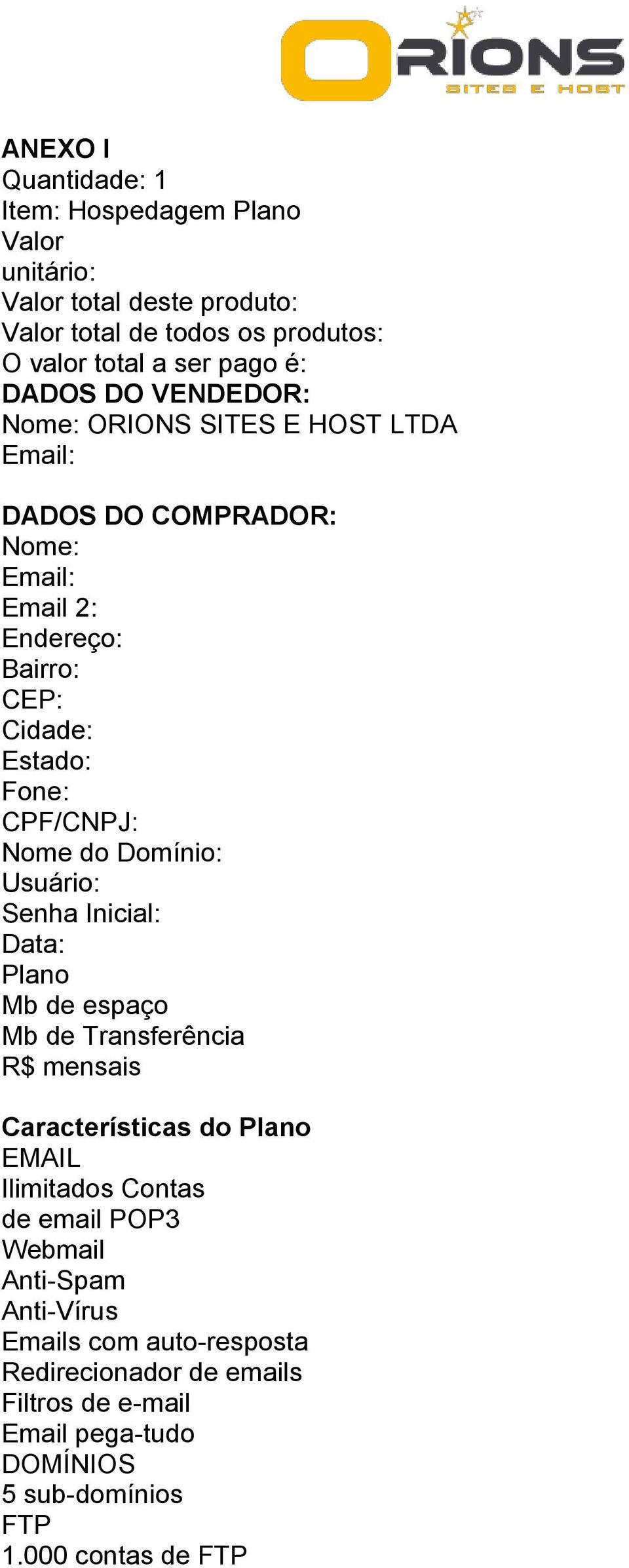 Domínio: Usuário: Senha Inicial: Data: Plano Mb de espaço Mb de Transferência R$ mensais Características do Plano EMAIL Ilimitados Contas de email POP3