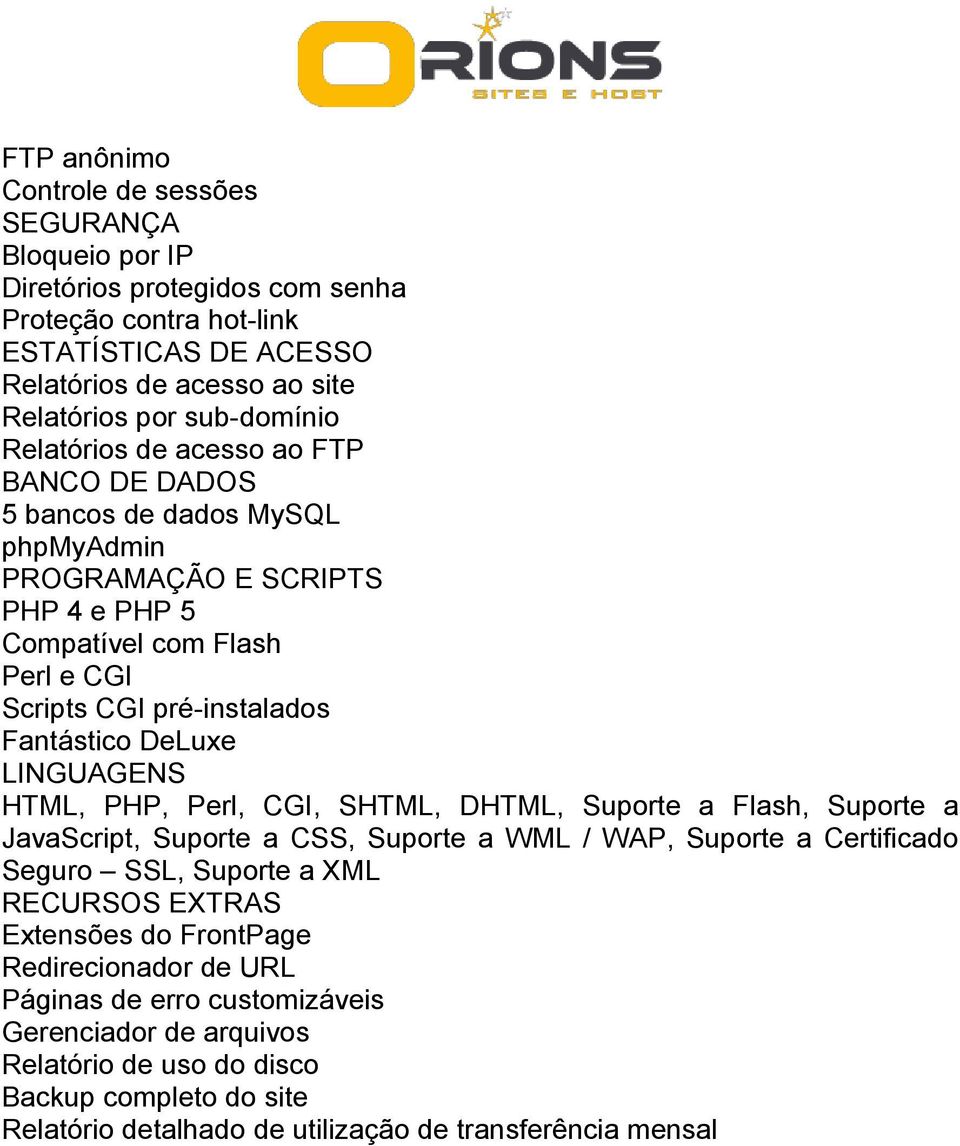 LINGUAGENS HTML, PHP, Perl, CGI, SHTML, DHTML, Suporte a Flash, Suporte a JavaScript, Suporte a CSS, Suporte a WML / WAP, Suporte a Certificado Seguro SSL, Suporte a XML RECURSOS EXTRAS