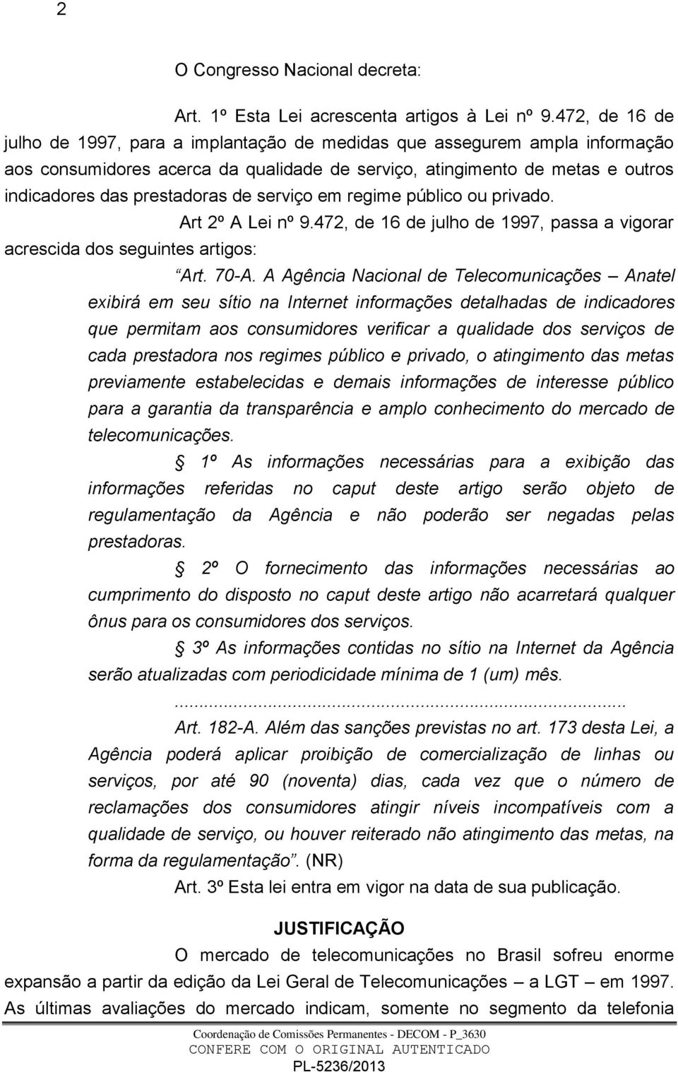 serviço em regime público ou privado. acrescida dos seguintes artigos: Art 2º A Lei nº 9.472, de 16 de julho de 1997, passa a vigorar Art. 70-A.