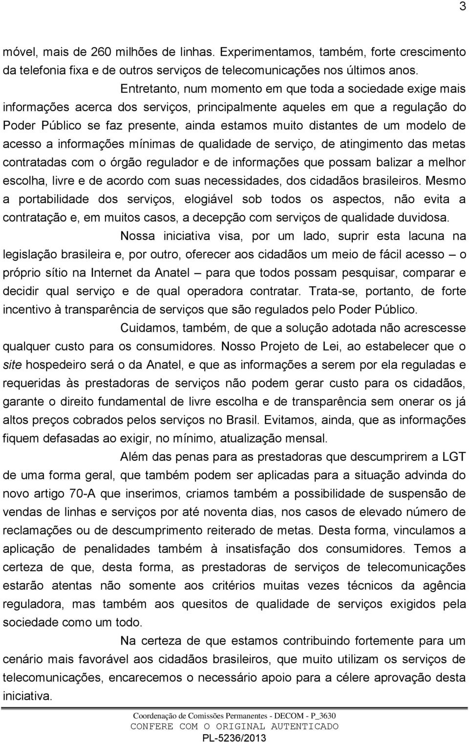 de um modelo de acesso a informações mínimas de qualidade de serviço, de atingimento das metas contratadas com o órgão regulador e de informações que possam balizar a melhor escolha, livre e de