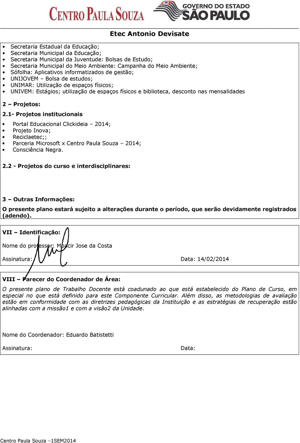 Projetos: 2.1- Projetos institucionais Portal Educacional Clickideia 2014; Projeto Inova; Reciclaetec;; Parceria Microsoft x Centro Paula Souza 2014; Consciência Negra. 2.2 - Projetos do curso e interdisciplinares: 3 Outras Informações: O presente plano estará sujeito a alterações durante o período, que serão devidamente registrados (adendo).