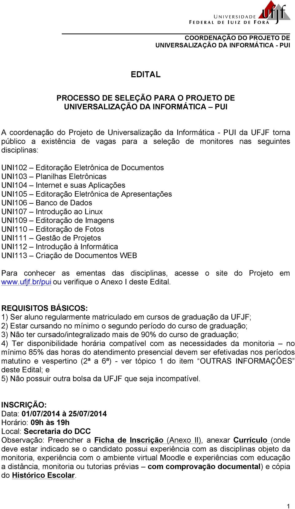 UNI106 Banco de Dados UNI107 Introdução ao Linux UNI109 Editoração de Imagens UNI110 Editoração de Fotos UNI111 Gestão de Projetos UNI112 Introdução à Informática UNI113 Criação de Documentos WEB