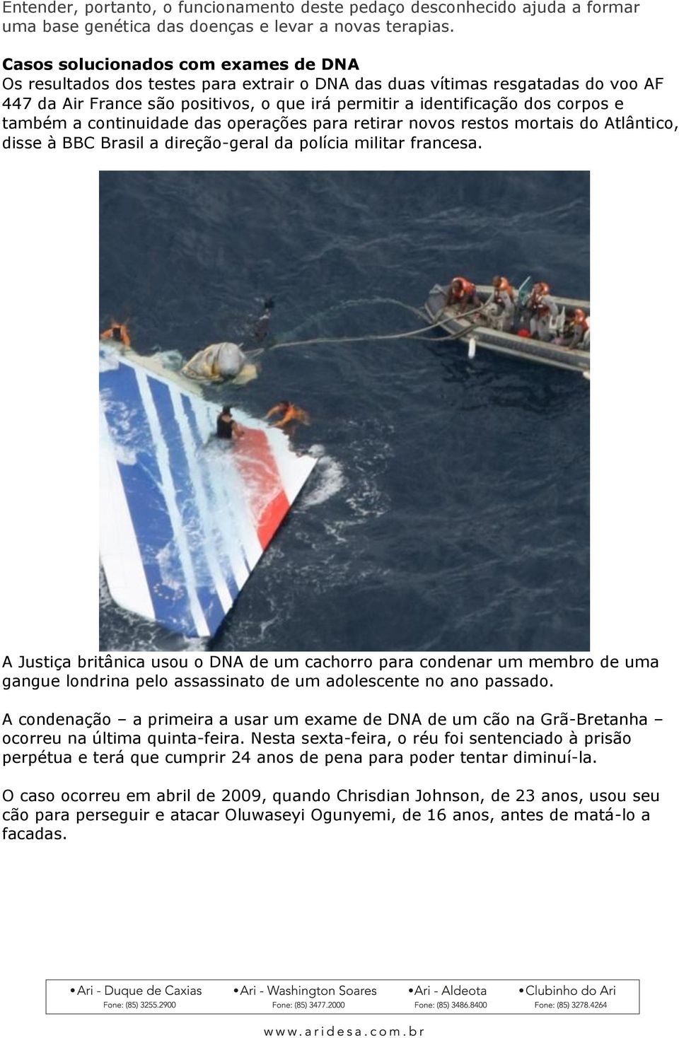 também a continuidade das operações para retirar novos restos mortais do Atlântico, disse à BBC Brasil a direção-geral da polícia militar francesa.